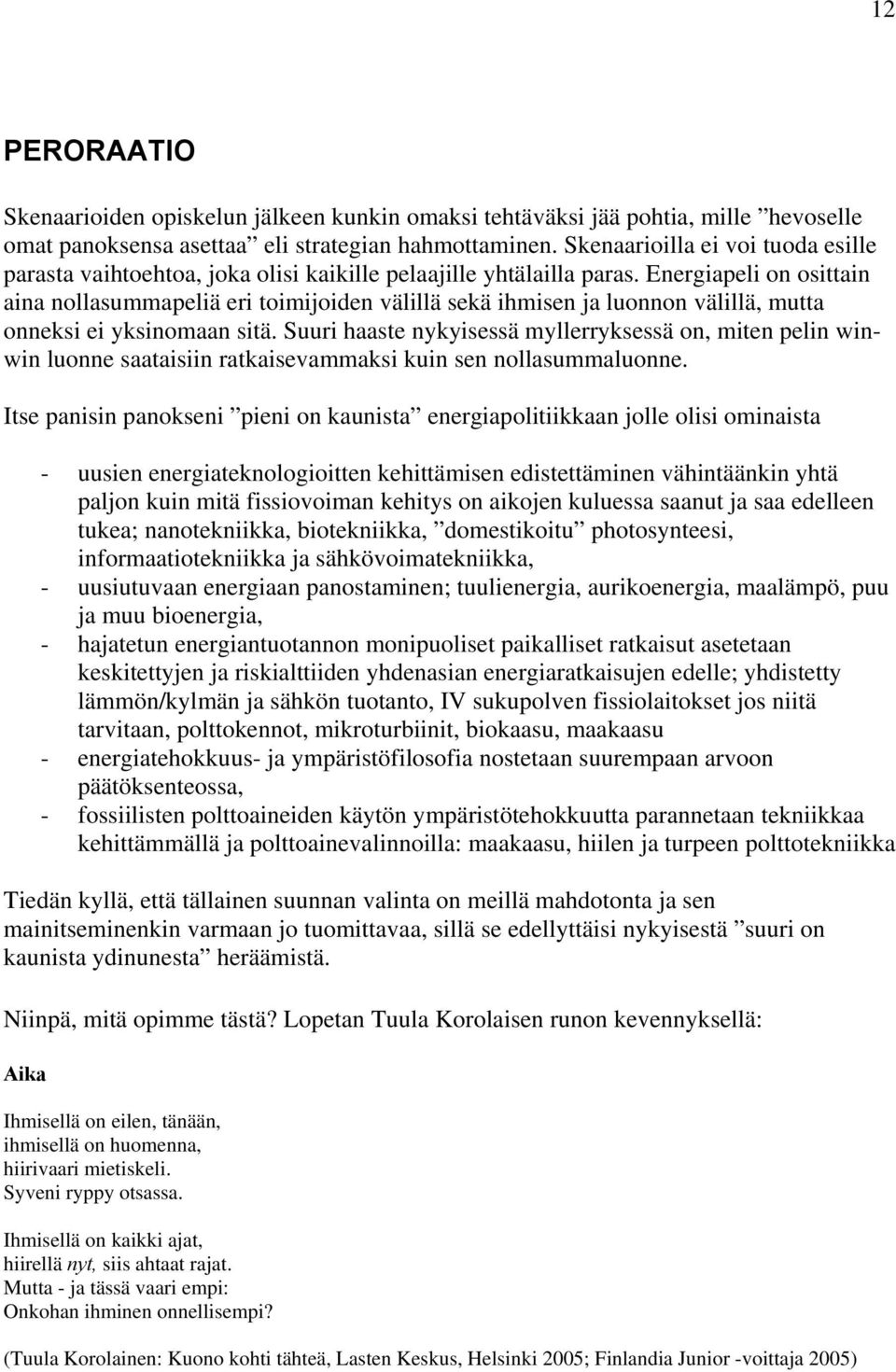 Energiapeli on osittain aina nollasummapeliä eri toimijoiden välillä sekä ihmisen ja luonnon välillä, mutta onneksi ei yksinomaan sitä.