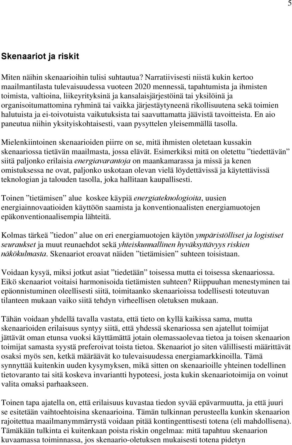 organisoitumattomina ryhminä tai vaikka järjestäytyneenä rikollisuutena sekä toimien halutuista ja ei-toivotuista vaikutuksista tai saavuttamatta jäävistä tavoitteista.