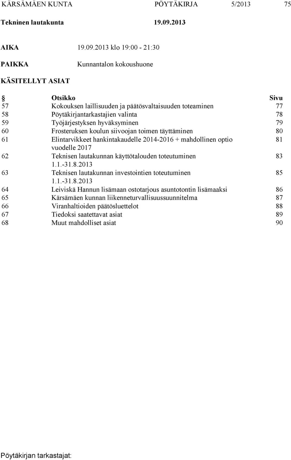 2013 klo 19:00-21:30 PAIKKA Kunnantalon kokoushuone KÄSITELLYT ASIAT Otsikko Sivu 57 Kokouksen laillisuuden ja päätösvaltaisuuden toteaminen 77 58 Pöytäkirjantarkastajien valinta 78 59