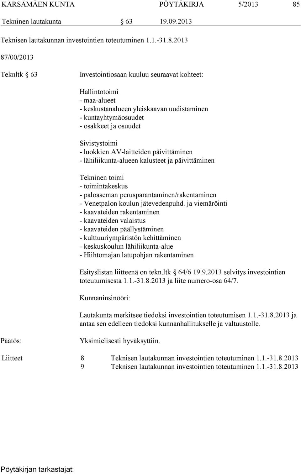 2013 87/00/2013 Teknltk 63 Investointiosaan kuuluu seuraavat kohteet: Hallintotoimi - maa-alueet - keskustanalueen yleiskaavan uudistaminen - kuntayhtymäosuudet - osakkeet ja osuudet Sivistystoimi -