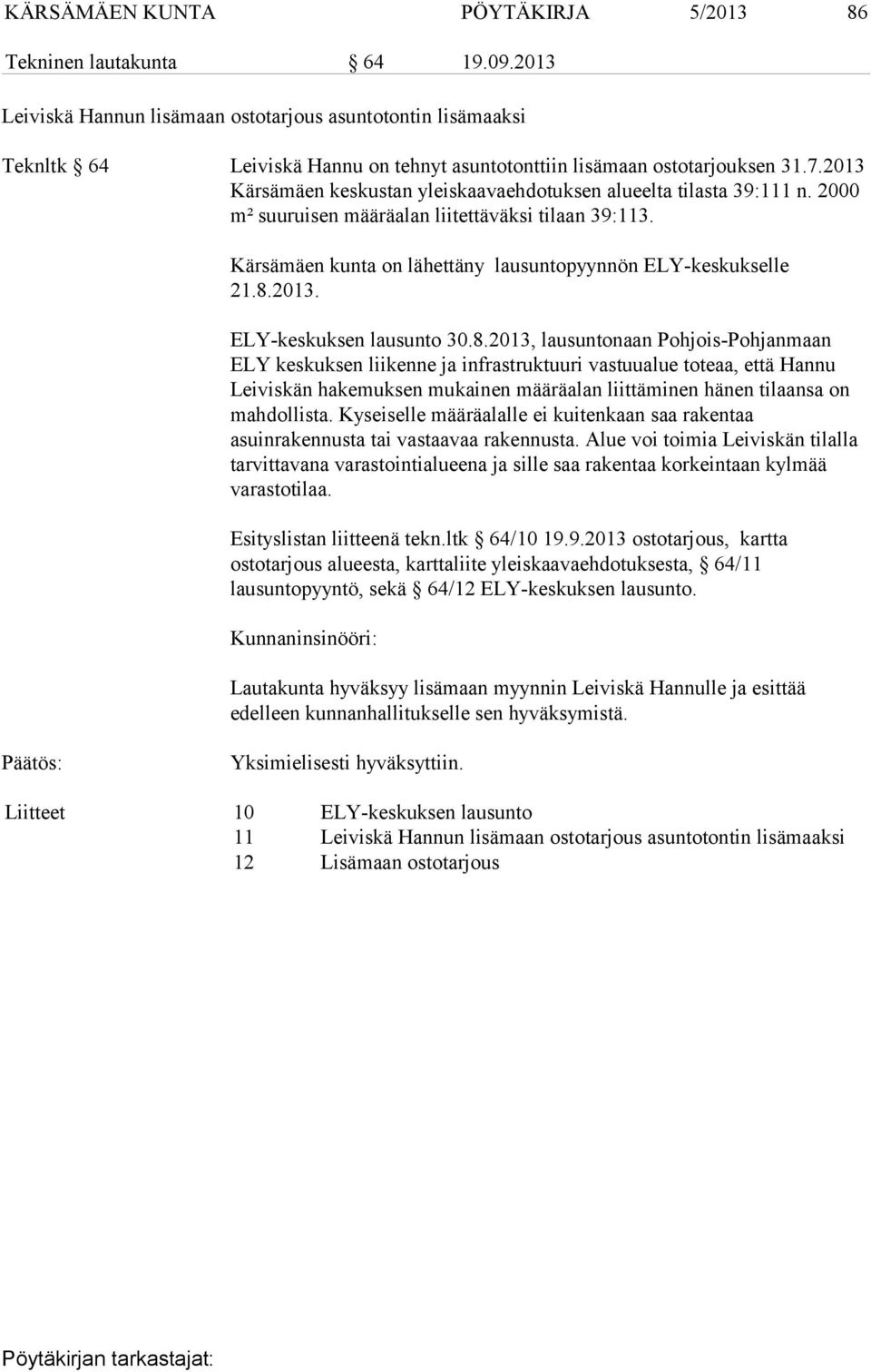 2013 Kärsämäen keskustan yleiskaavaehdotuksen alueelta tilasta 39:111 n. 2000 m² suuruisen määräalan liitettäväksi tilaan 39:113. Kärsämäen kunta on lähettäny lausuntopyynnön ELY-keskukselle 21.8.