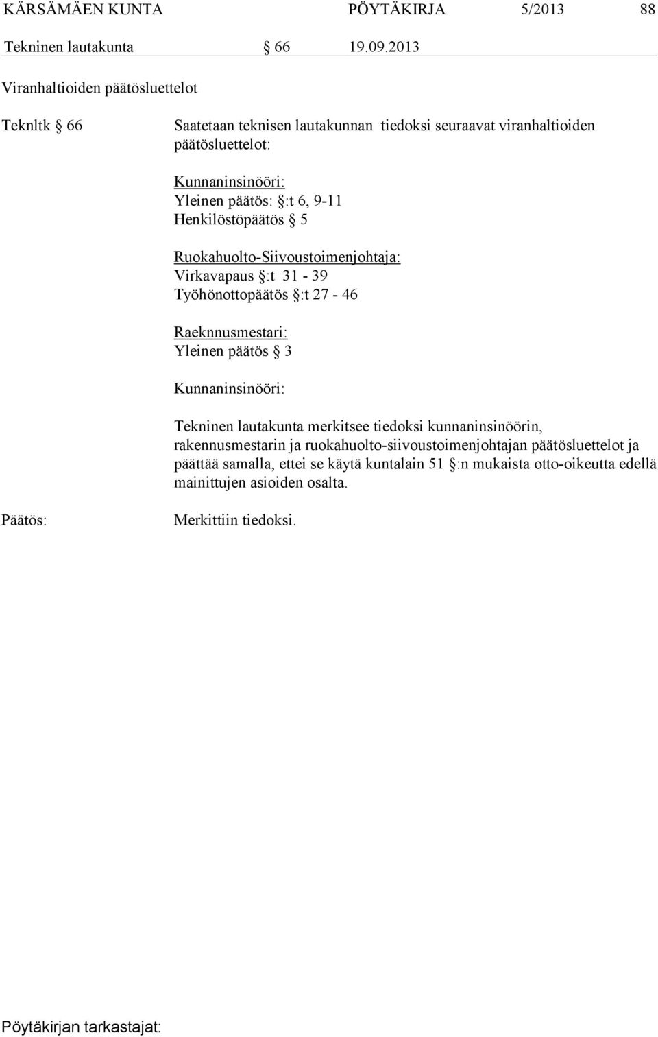 9-11 Henkilöstöpäätös 5 Ruokahuolto-Siivoustoimenjohtaja: Virkavapaus :t 31-39 Työhönottopäätös :t 27-46 Raeknnusmestari: Yleinen päätös 3 Tekninen