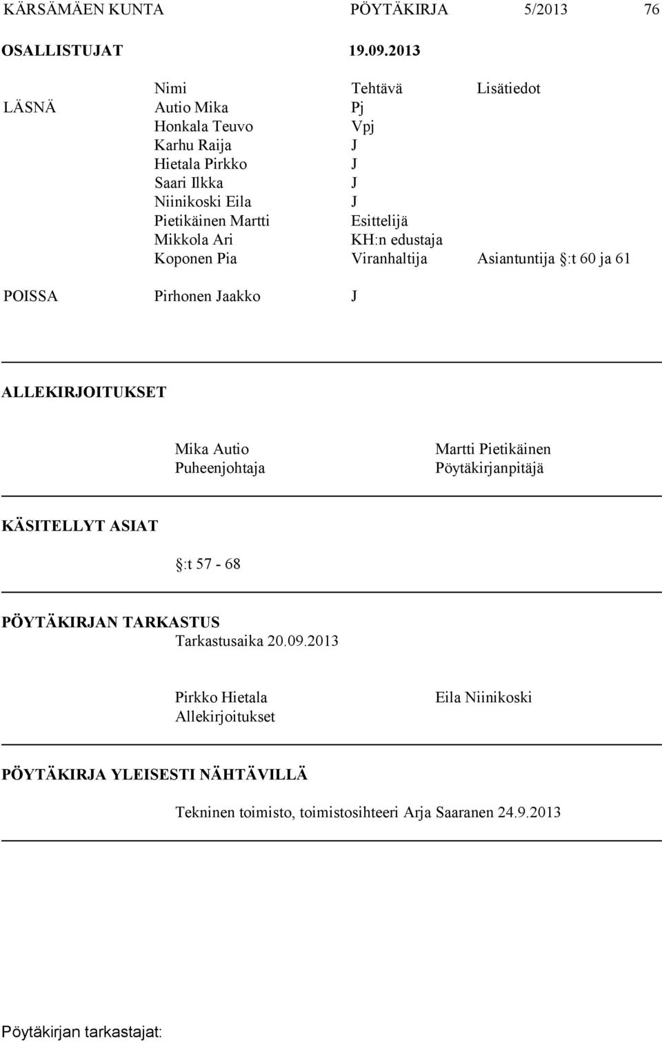 Esittelijä Mikkola Ari KH:n edustaja Koponen Pia Viranhaltija Asiantuntija :t 60 ja 61 POISSA Pirhonen Jaakko J ALLEKIRJOITUKSET Mika Autio