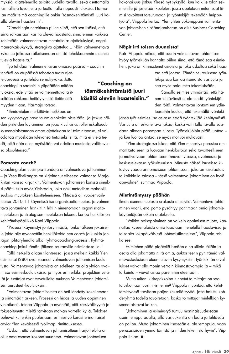 Coachingin nerokkuus piilee siinä, että sen lisäksi, että siinä ratkaistaan käsillä olevia haasteita, siinä ennen kaikkea kokonaisuus jatkuu Ylessä nyt syksyllä, kun kaikille talon esimiehille