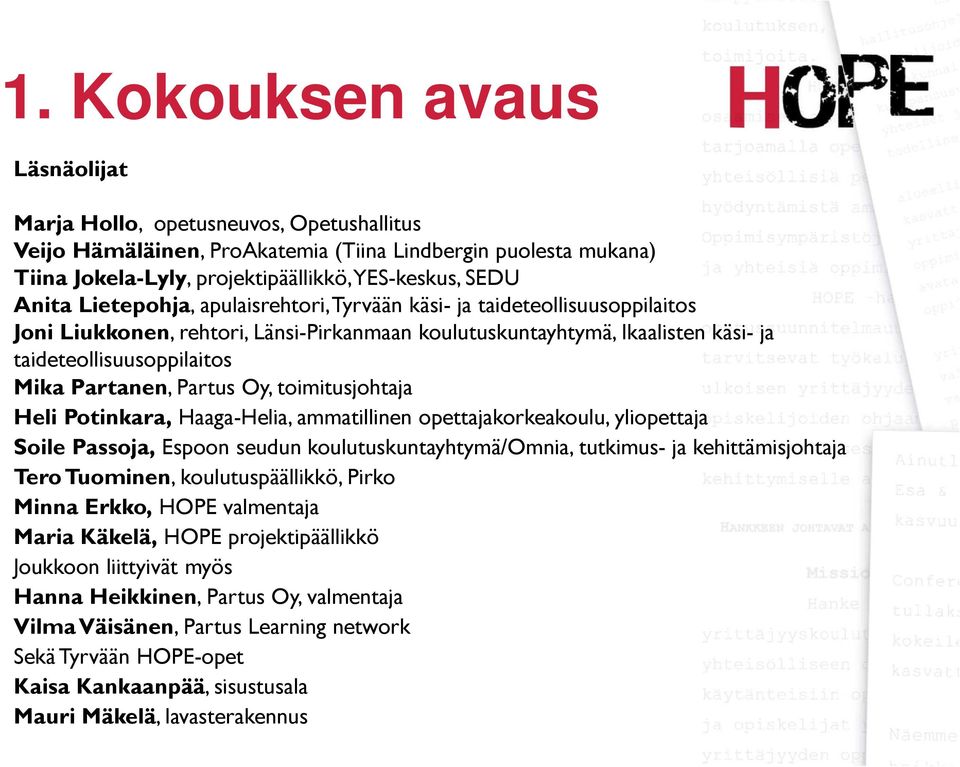 Partus Oy, toimitusjohtaja Heli Potinkara, Haaga-Helia, ammatillinen opettajakorkeakoulu, yliopettaja Soile Passoja, Espoon seudun koulutuskuntayhtymä/omnia, tutkimus- ja kehittämisjohtaja Tero