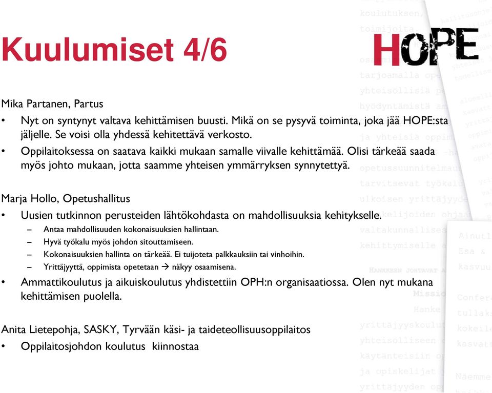 Marja Hollo, Opetushallitus Uusien tutkinnon perusteiden lähtökohdasta on mahdollisuuksia kehitykselle. Antaa mahdollisuuden kokonaisuuksien hallintaan. Hyvä työkalu myös johdon sitouttamiseen.