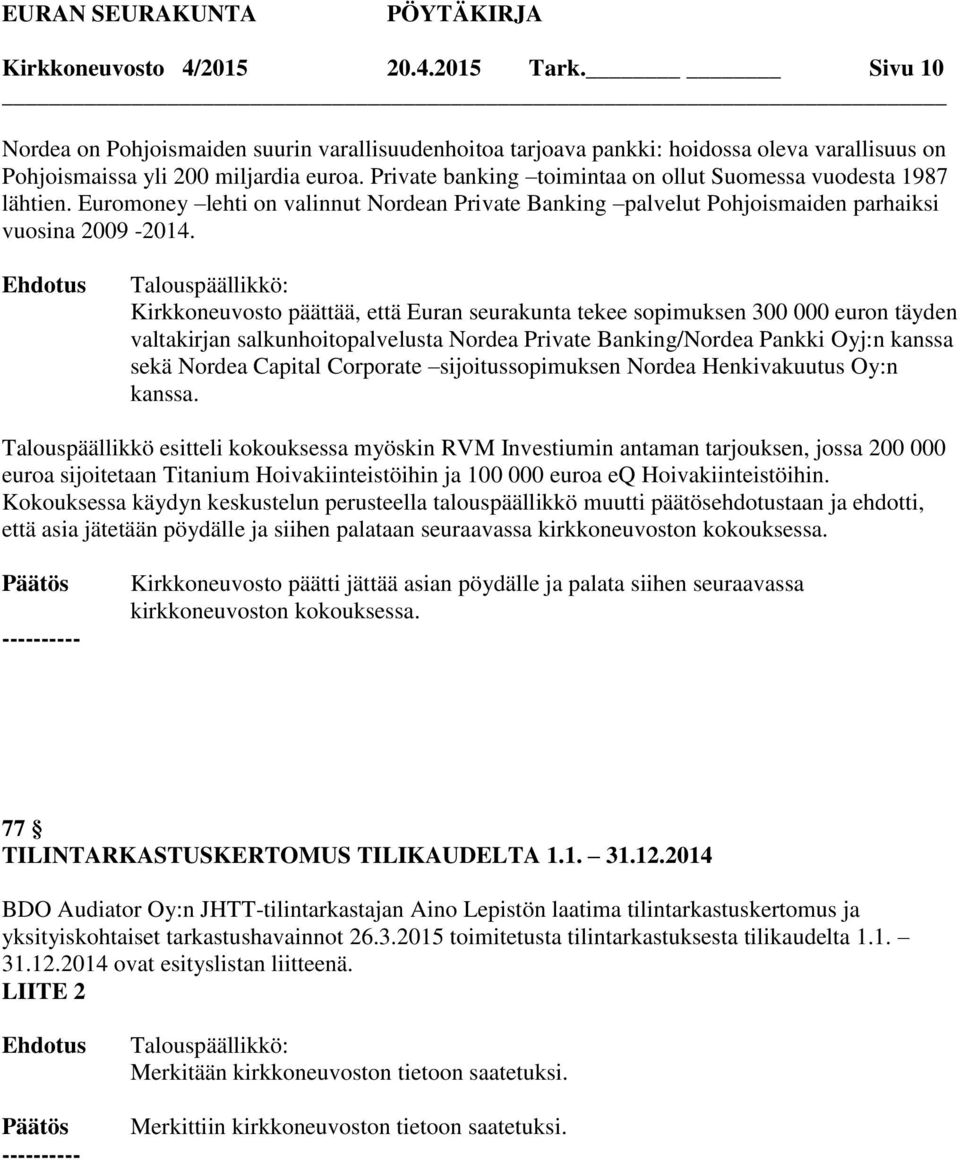 Kirkkoneuvosto päättää, että Euran seurakunta tekee sopimuksen 300 000 euron täyden valtakirjan salkunhoitopalvelusta Nordea Private Banking/Nordea Pankki Oyj:n kanssa sekä Nordea Capital Corporate