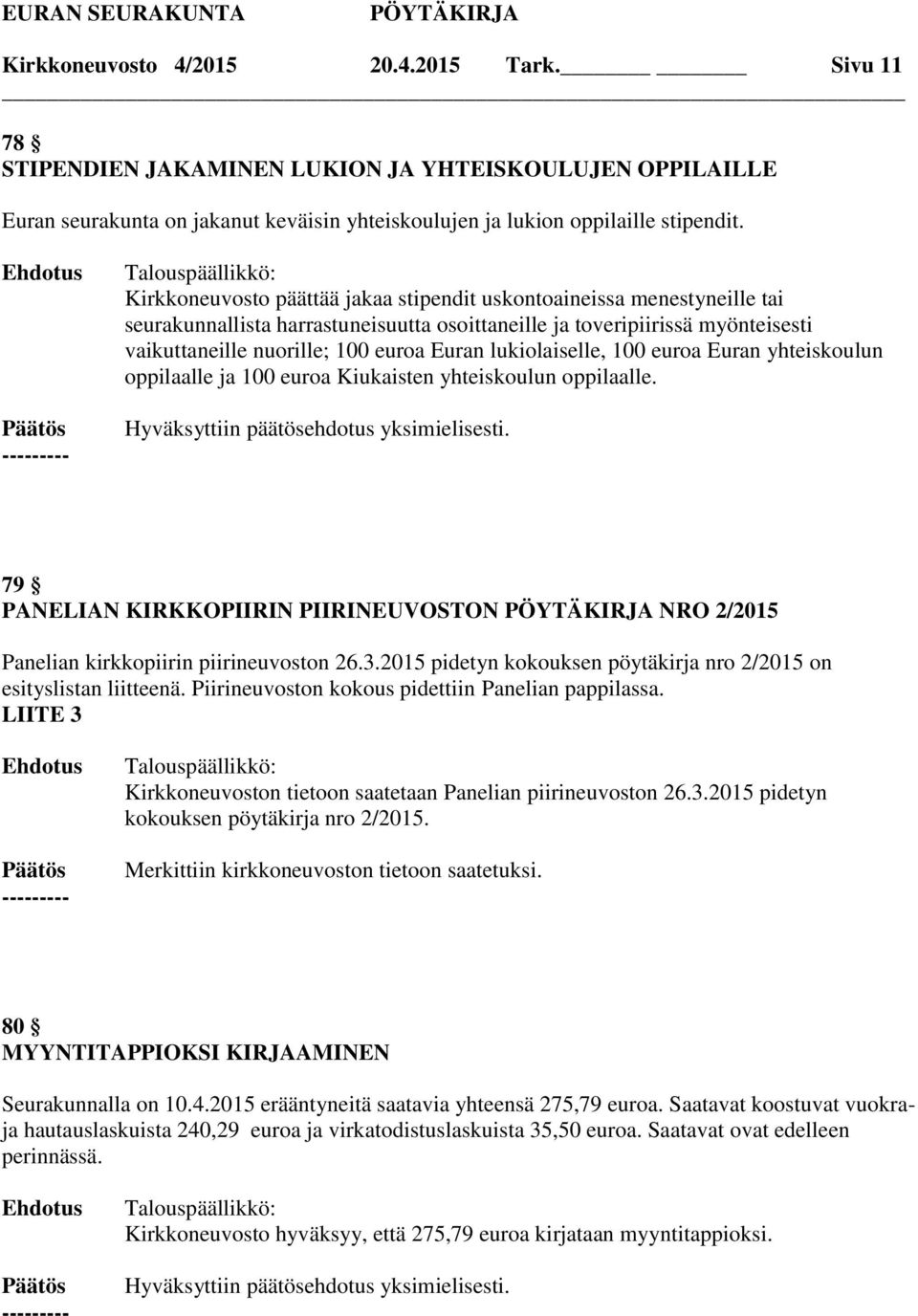 lukiolaiselle, 100 euroa Euran yhteiskoulun oppilaalle ja 100 euroa Kiukaisten yhteiskoulun oppilaalle. 79 PANELIAN KIRKKOPIIRIN PIIRINEUVOSTON NRO 2/2015 Panelian kirkkopiirin piirineuvoston 26.3.