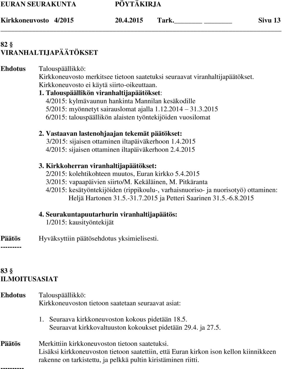 4.2015 3. Kirkkoherran viranhaltijapäätökset: 2/2015: kolehtikohteen muutos, Euran kirkko 5.4.2015 3/2015: vapaapäivien siirto/m. Kekäläinen, M.