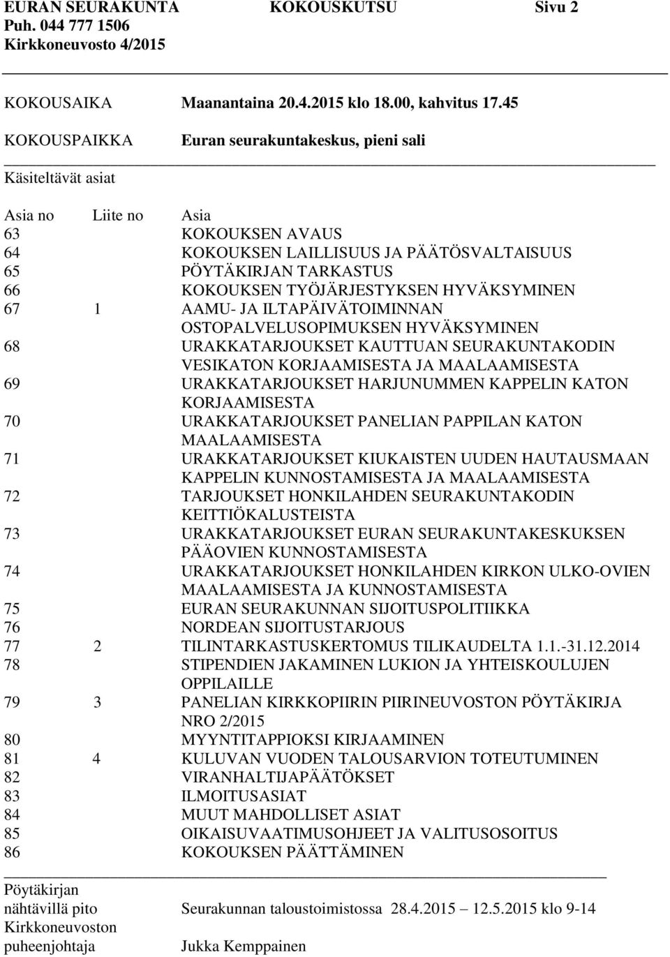 HYVÄKSYMINEN 67 1 AAMU- JA ILTAPÄIVÄTOIMINNAN OSTOPALVELUSOPIMUKSEN HYVÄKSYMINEN 68 URAKKATARJOUKSET KAUTTUAN SEURAKUNTAKODIN VESIKATON KORJAAMISESTA JA MAALAAMISESTA 69 URAKKATARJOUKSET HARJUNUMMEN