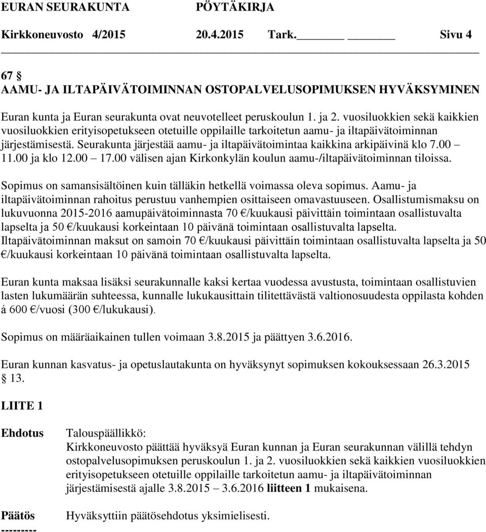 Seurakunta järjestää aamu- ja iltapäivätoimintaa kaikkina arkipäivinä klo 7.00 11.00 ja klo 12.00 17.00 välisen ajan Kirkonkylän koulun aamu-/iltapäivätoiminnan tiloissa.