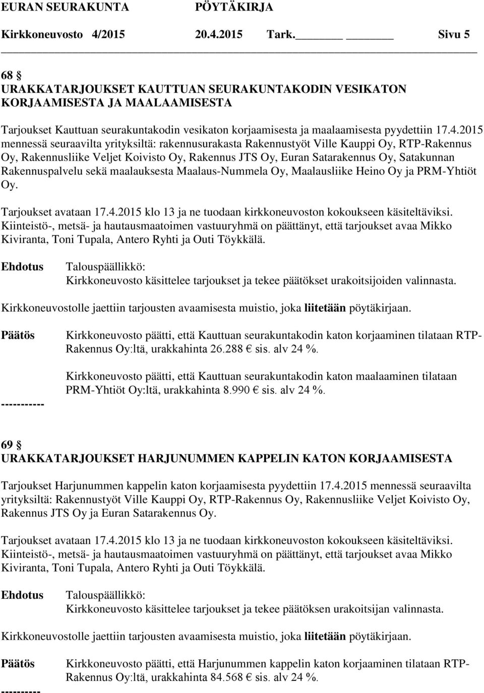 2015 mennessä seuraavilta yrityksiltä: rakennusurakasta Rakennustyöt Ville Kauppi Oy, RTP-Rakennus Oy, Rakennusliike Veljet Koivisto Oy, Rakennus JTS Oy, Euran Satarakennus Oy, Satakunnan