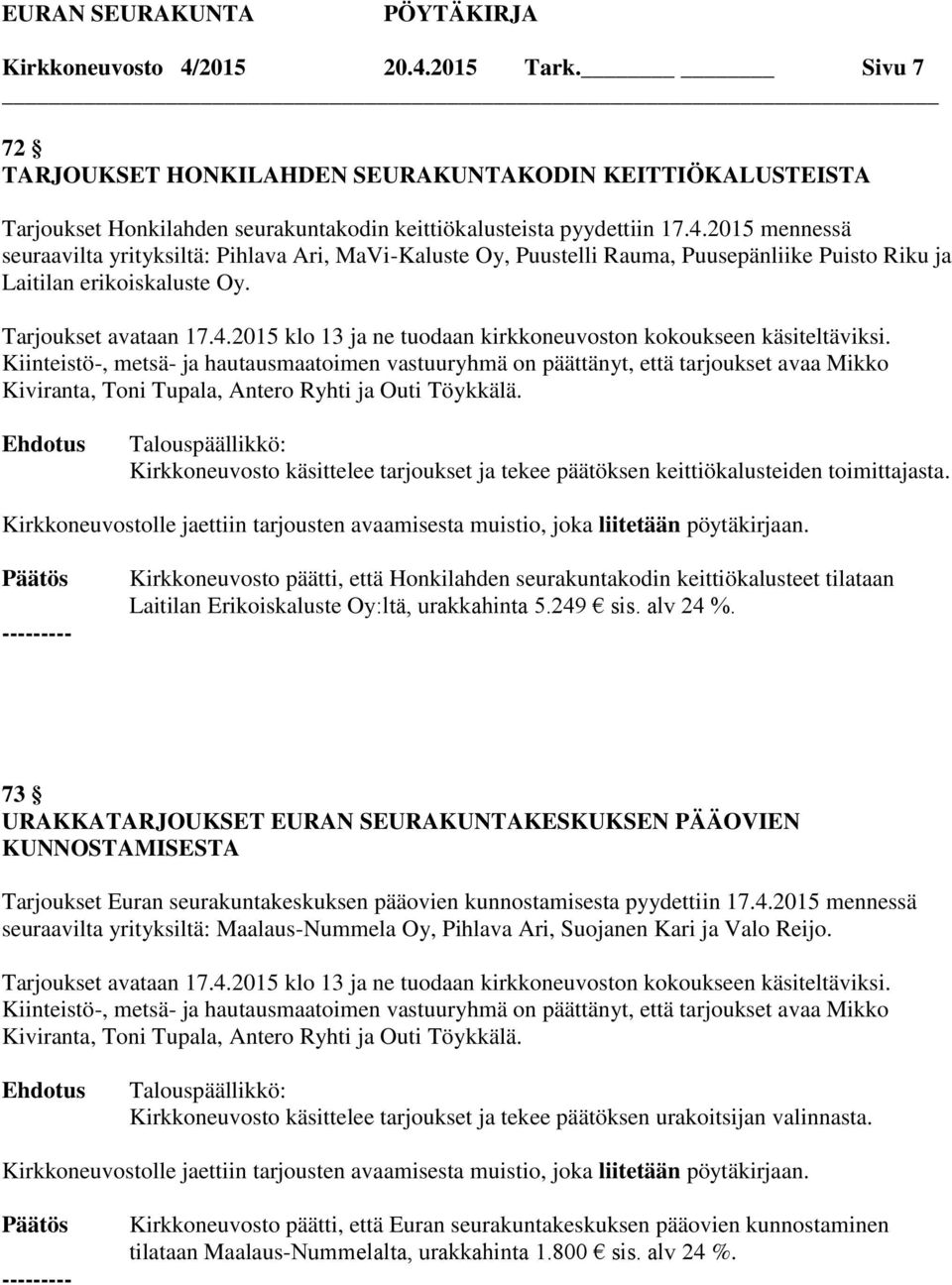 Kiinteistö-, metsä- ja hautausmaatoimen vastuuryhmä on päättänyt, että tarjoukset avaa Mikko Kiviranta, Toni Tupala, Antero Ryhti ja Outi Töykkälä.