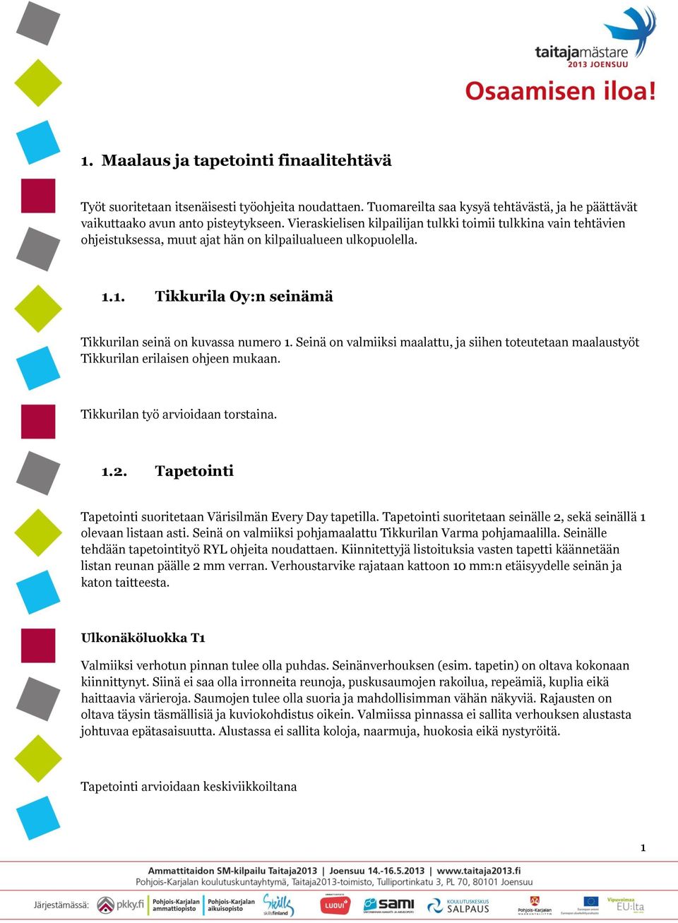 Seinä on valmiiksi maalattu, ja siihen toteutetaan maalaustyöt Tikkurilan erilaisen ohjeen mukaan. Tikkurilan työ arvioidaan torstaina. 1.2.