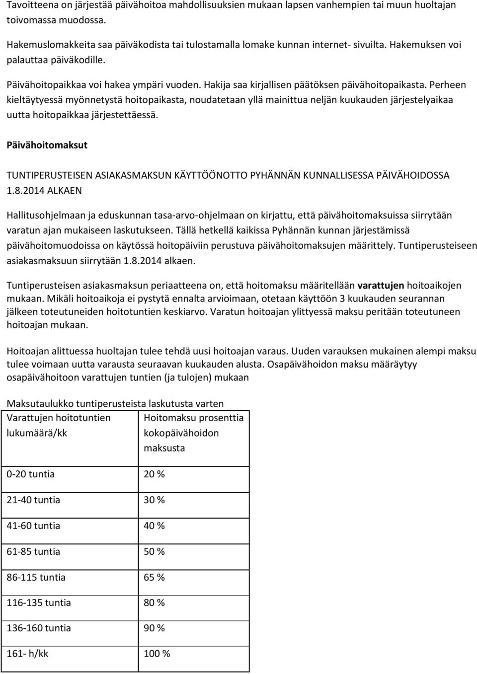 Hakija saa kirjallisen päätöksen päivähoitopaikasta. Perheen kieltäytyessä myönnetystä hoitopaikasta, noudatetaan yllä mainittua neljän kuukauden järjestelyaikaa uutta hoitopaikkaa järjestettäessä.