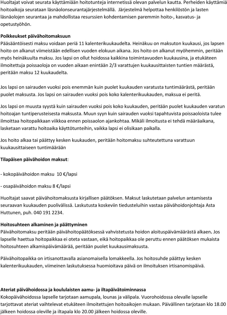 Poikkeukset päivähoitomaksuun Pääsääntöisesti maksu voidaan periä 11 kalenterikuukaudelta. Heinäkuu on maksuton kuukausi, jos lapsen hoito on alkanut viimeistään edellisen vuoden elokuun aikana.