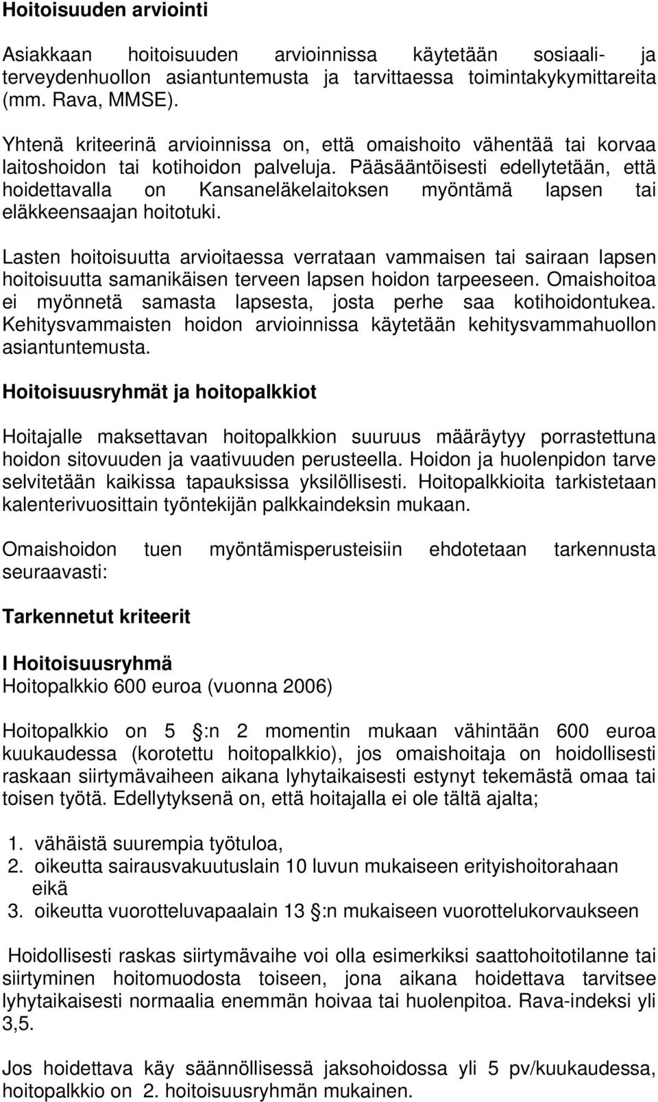 Pääsääntöisesti edellytetään, että hoidettavalla on Kansaneläkelaitoksen myöntämä lapsen tai eläkkeensaajan hoitotuki.