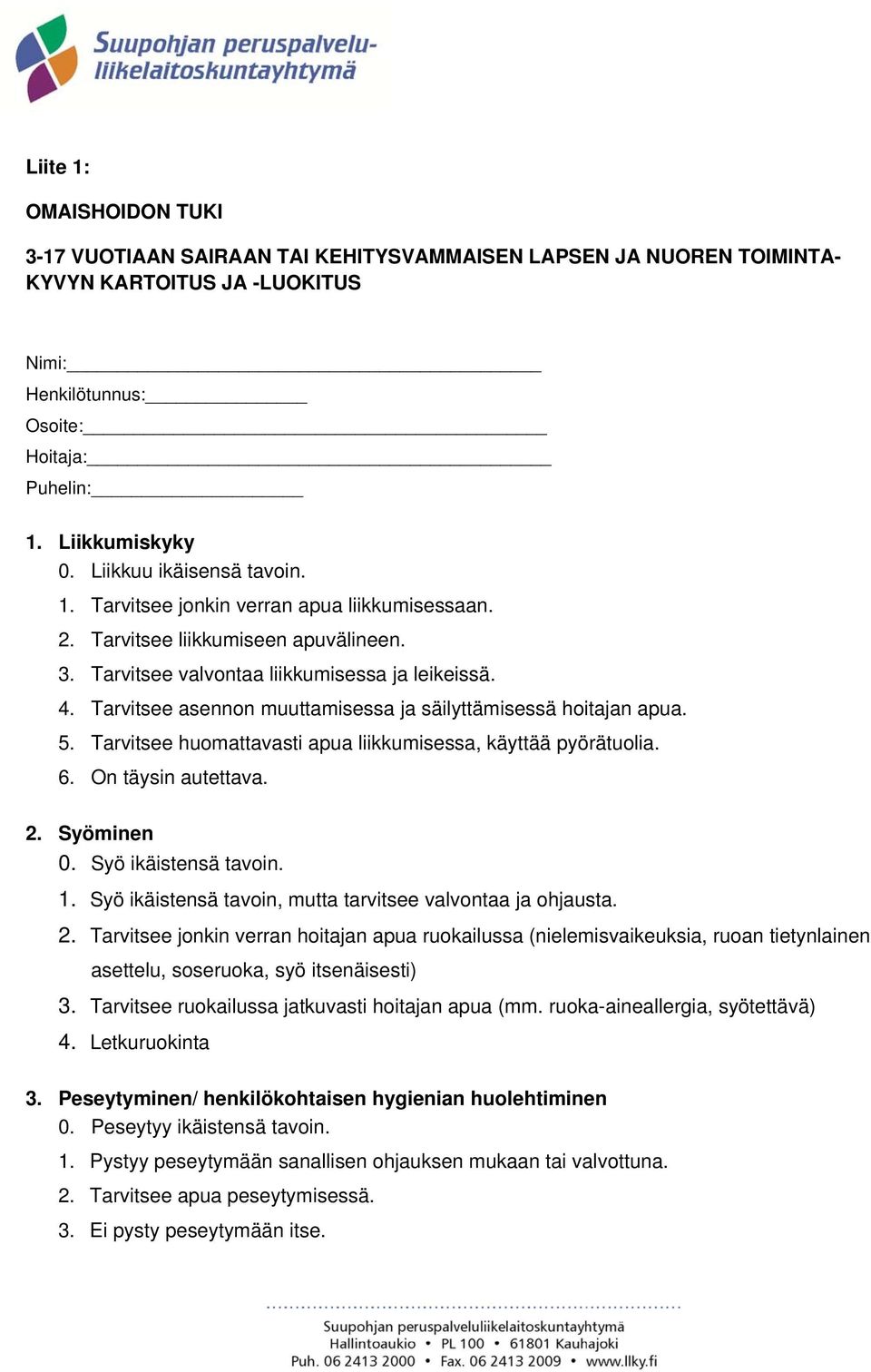 Tarvitsee asennon muuttamisessa ja säilyttämisessä hoitajan apua. 5. Tarvitsee huomattavasti apua liikkumisessa, käyttää pyörätuolia. 6. On täysin autettava. 2. Syöminen 0. Syö ikäistensä tavoin. 1.