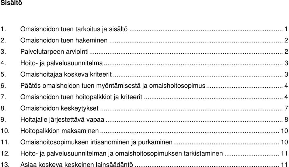 Omaishoidon tuen hoitopalkkiot ja kriteerit... 4 8. Omaishoidon keskeytykset... 7 9. Hoitajalle järjestettävä vapaa... 8 10. Hoitopalkkion maksaminen.