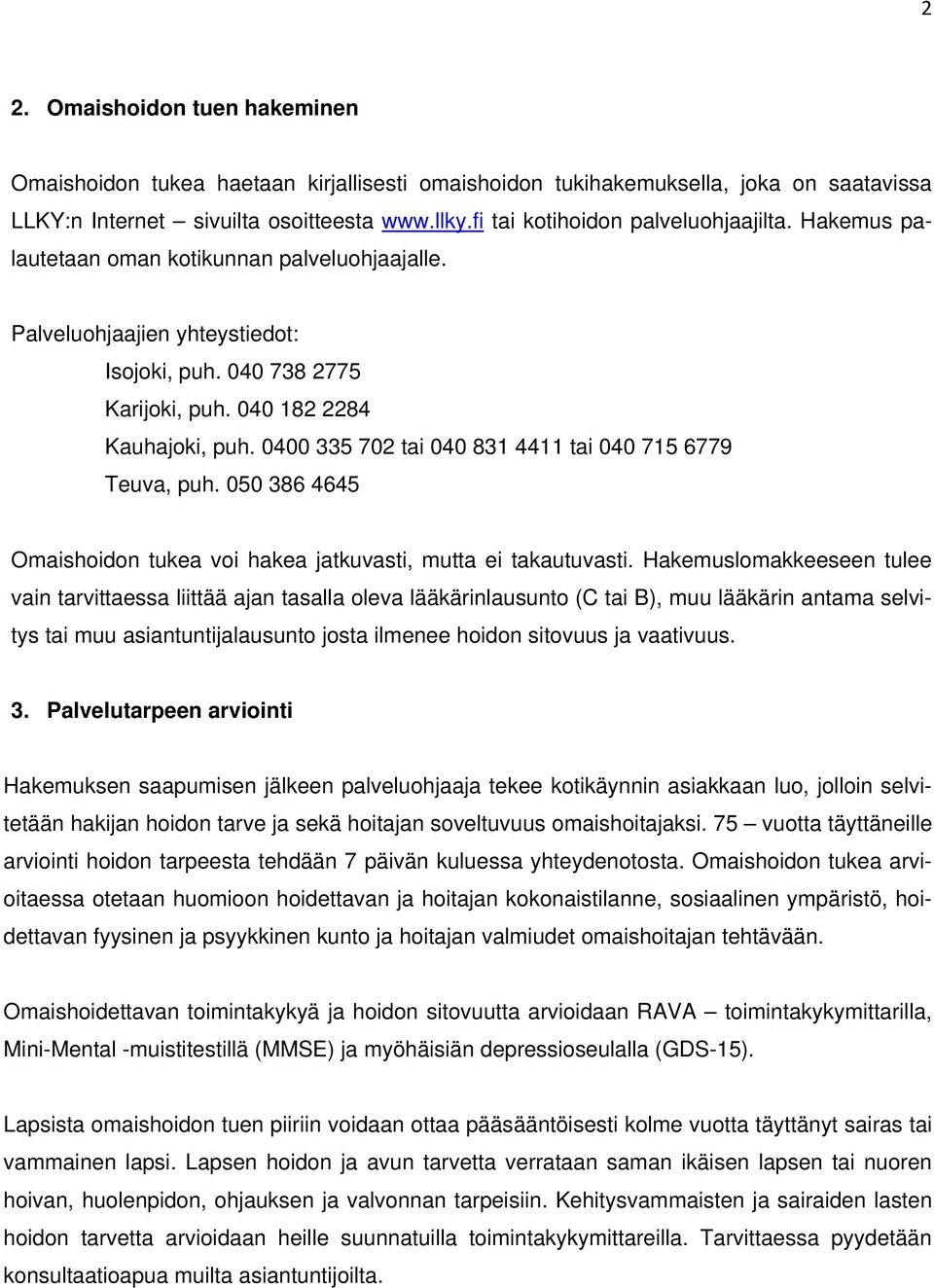 0400 335 702 tai 040 831 4411 tai 040 715 6779 Teuva, puh. 050 386 4645 Omaishoidon tukea voi hakea jatkuvasti, mutta ei takautuvasti.