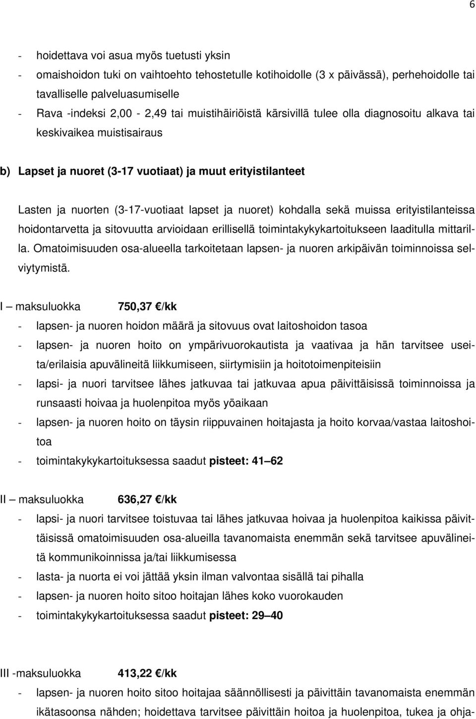 kohdalla sekä muissa erityistilanteissa hoidontarvetta ja sitovuutta arvioidaan erillisellä toimintakykykartoitukseen laaditulla mittarilla.