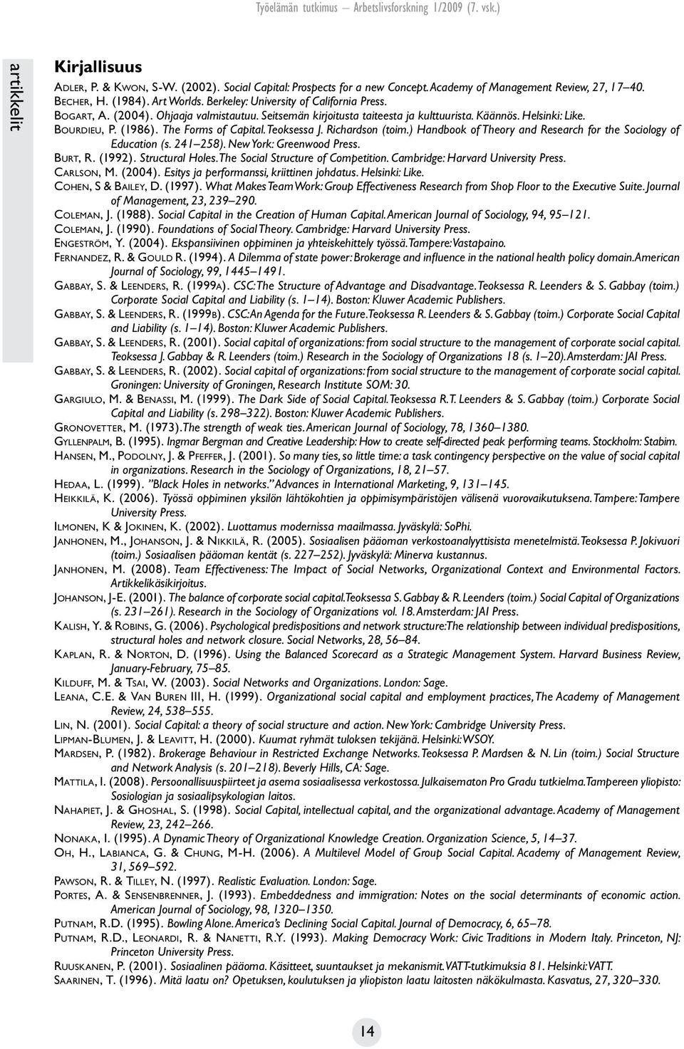 The Forms of Capital. Teoksessa J. Richardson (toim.) Handbook of Theory and Research for the Sociology of Education (s. 241 258). New York: Greenwood Press. Bu rt, R. (1992). Structural Holes.