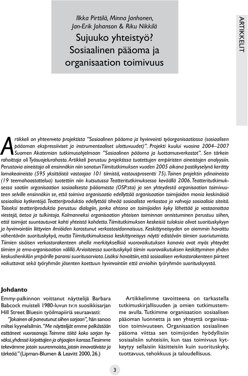 instrumentaaliset ulottuvuudet). Projekti kuului vuosina 2004 2007 Suomen Akatemian tutkimusohjelmaan Sosiaalinen pääoma ja luottamusverkostot. Sen tärkein rahoittaja oli Työsuojelurahasto.