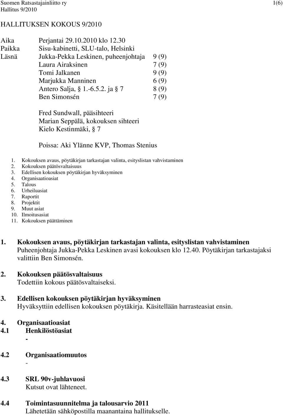 ja 7 8 (9) Ben Simonsén 7 (9) Fred Sundwall, pääsihteeri Marian Seppälä, kokouksen sihteeri Kielo Kestinmäki, 7 Poissa: Aki Ylänne KVP, Thomas Stenius 1.