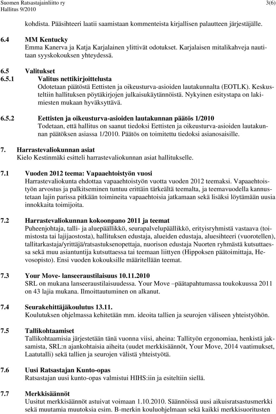 Keskusteltiin hallituksen pöytäkirjojen julkaisukäytännöistä. Nykyinen esitystapa on lakimiesten mukaan hyväksyttävä. 6.5.