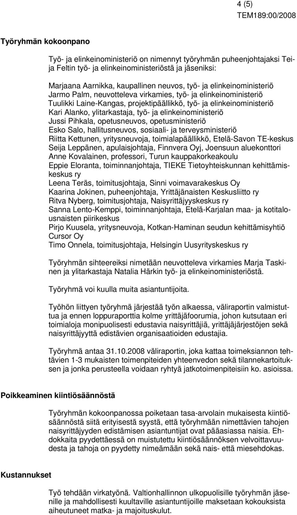 elinkeinoministeriö Jussi Pihkala, opetusneuvos, opetusministeriö Esko Salo, hallitusneuvos, sosiaali- ja terveysministeriö Riitta Kettunen, yritysneuvoja, toimialapäällikkö, Etelä-Savon TE-keskus