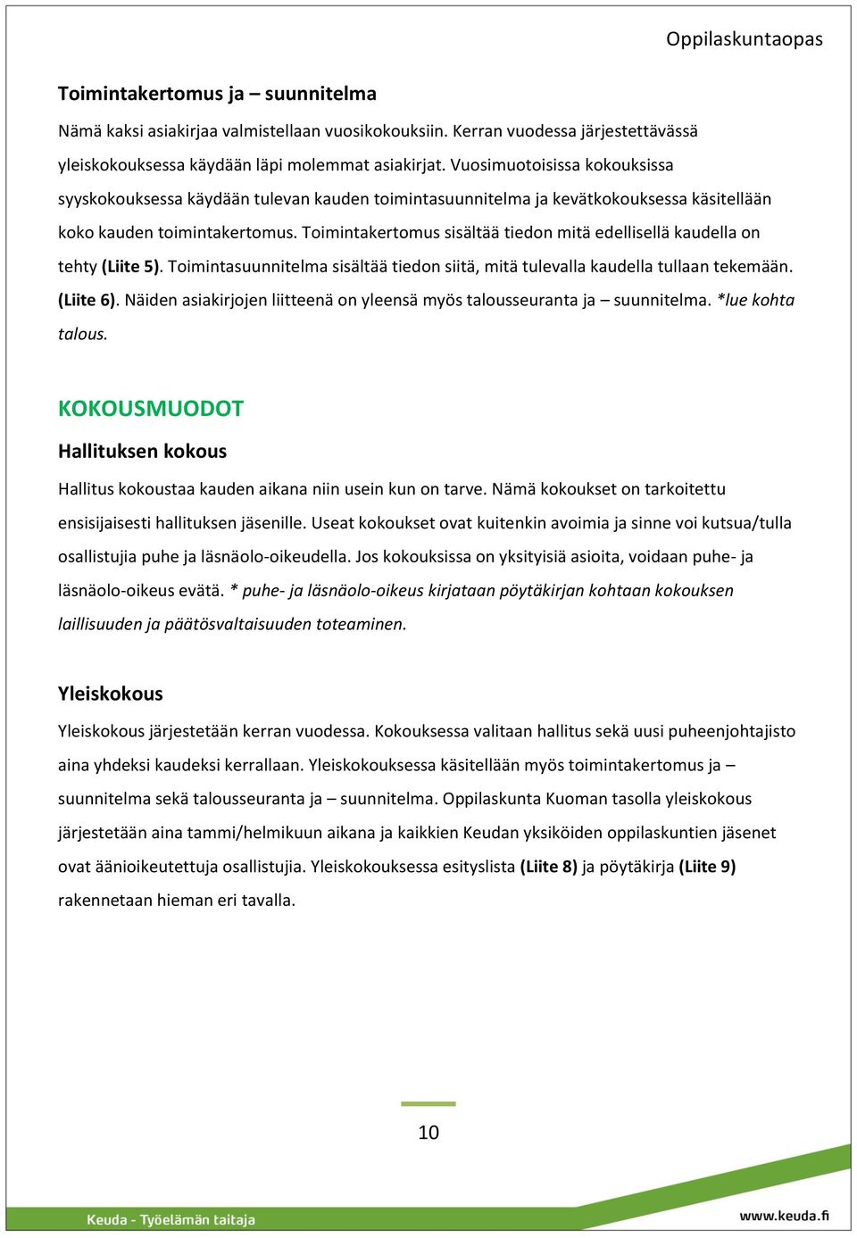 Toimintakertomus sisältää tiedon mitä edellisellä kaudella on tehty (Liite 5). Toimintasuunnitelma sisältää tiedon siitä, mitä tulevalla kaudella tullaan tekemään. (Liite 6).