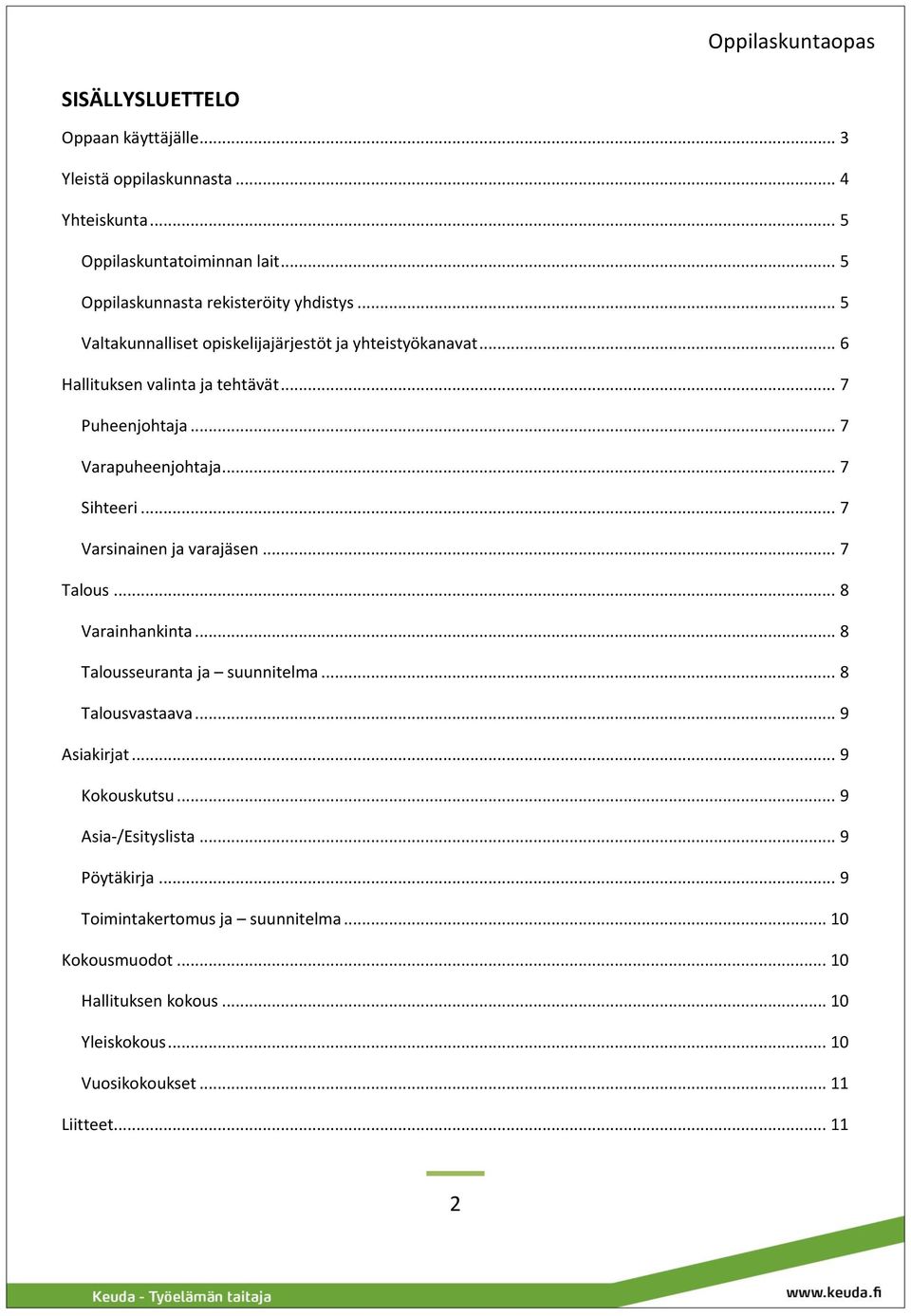 .. 7 Varsinainen ja varajäsen... 7 Talous... 8 Varainhankinta... 8 Talousseuranta ja suunnitelma... 8 Talousvastaava... 9 Asiakirjat... 9 Kokouskutsu.