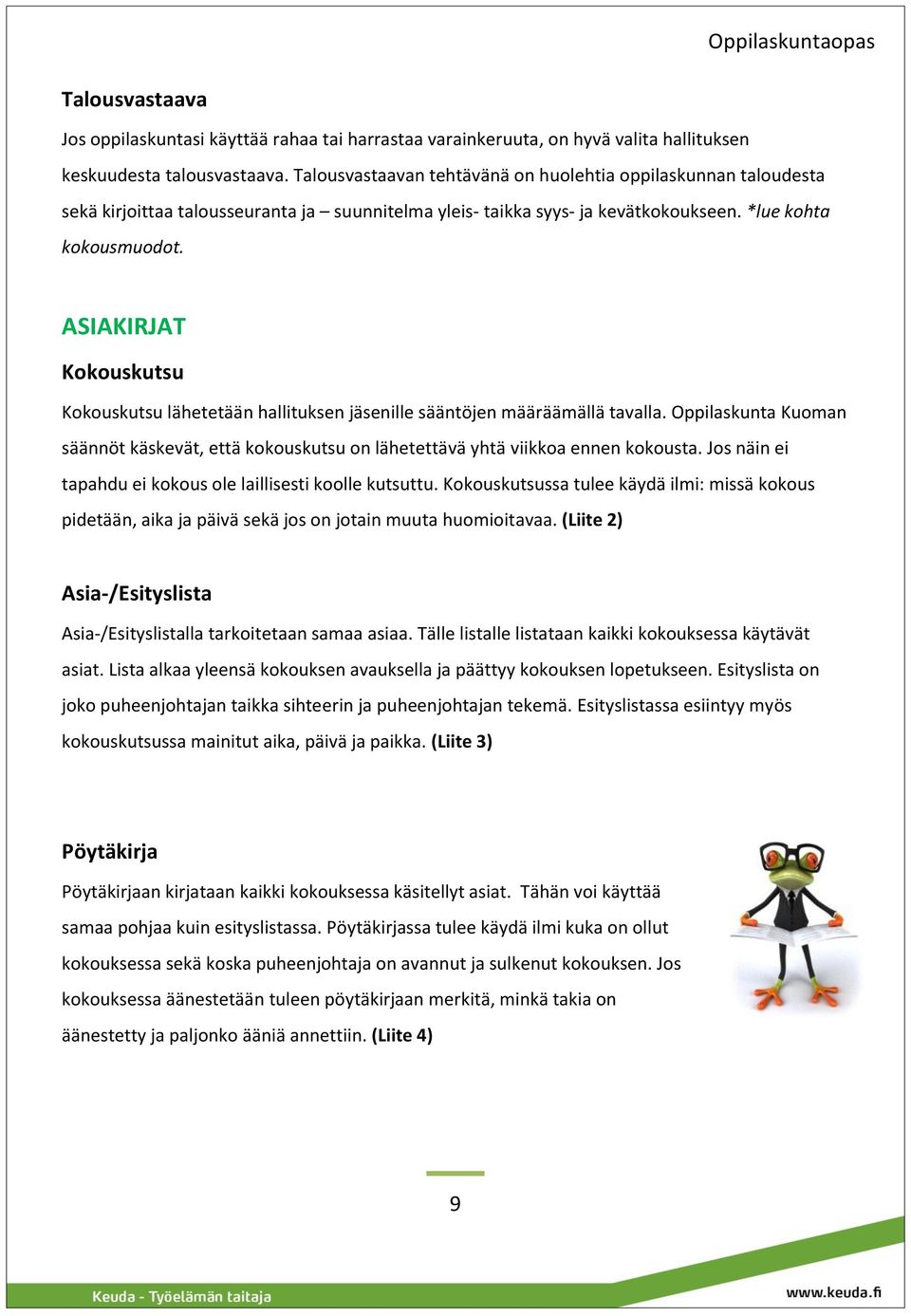 ASIAKIRJAT Kokouskutsu Kokouskutsu lähetetään hallituksen jäsenille sääntöjen määräämällä tavalla. Oppilaskunta Kuoman säännöt käskevät, että kokouskutsu on lähetettävä yhtä viikkoa ennen kokousta.