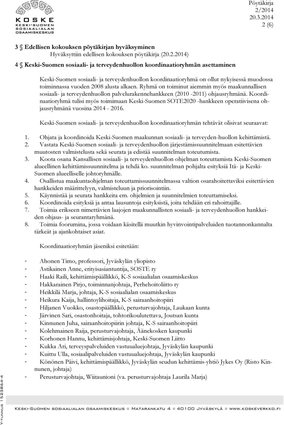 Ryhmä on toiminut aiemmin myös maakunnallisen sosiaali- ja terveydenhuollon palvelurakennehankkeen (2010-2011) ohjausryhmänä.