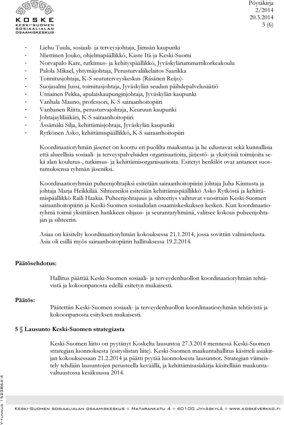 seudun päihdepalvelusäätiö - Utriainen Pekka, apulaiskaupunginjohtaja, Jyväskylän kaupunki - Vanhala Mauno, professori, K-S sairaanhoitopiiri - Vanhanen Riitta, perusturvajohtaja, Keuruun kaupunki -