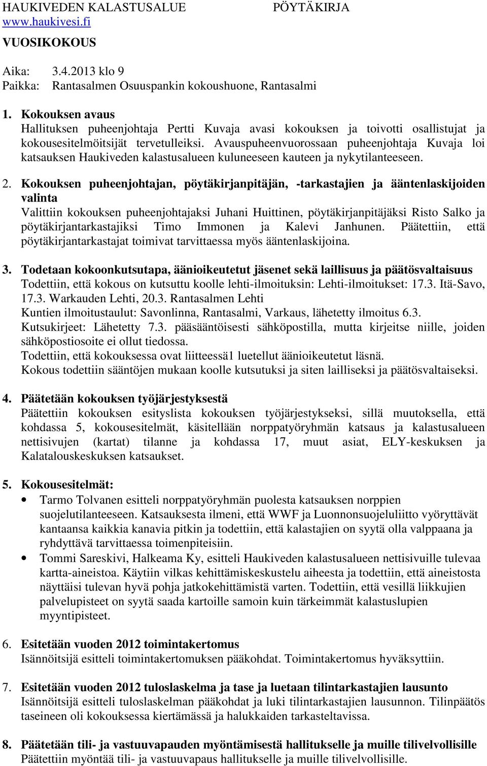 Avauspuheenvuorossaan puheenjohtaja Kuvaja loi katsauksen Haukiveden kalastusalueen kuluneeseen kauteen ja nykytilanteeseen. 2.