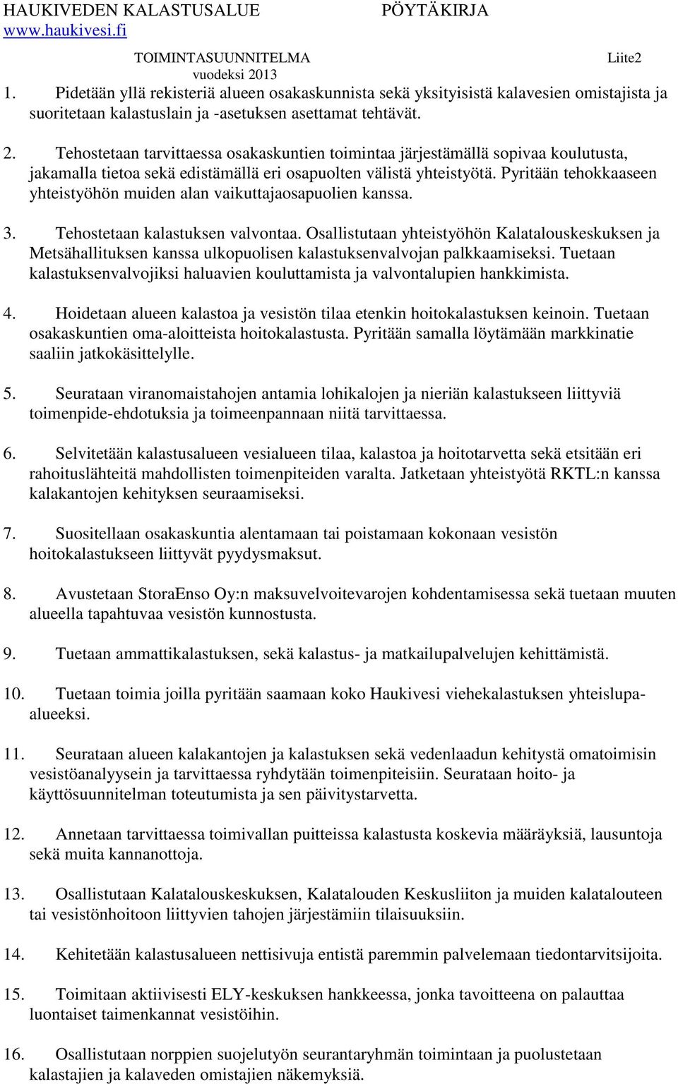 Osallistutaan yhteistyöhön Kalatalouskeskuksen ja Metsähallituksen kanssa ulkopuolisen kalastuksenvalvojan palkkaamiseksi.