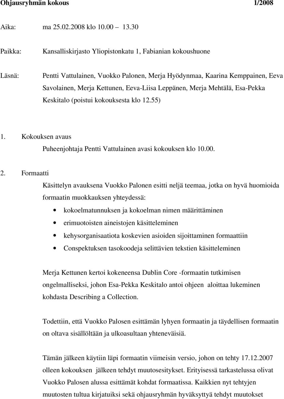 Leppänen, Merja Mehtälä, Esa-Pekka Keskitalo (poistui kokouksesta klo 12.55) 1. Kokouksen avaus Puheenjohtaja Pentti Vattulainen avasi kokouksen klo 10.00. 2.