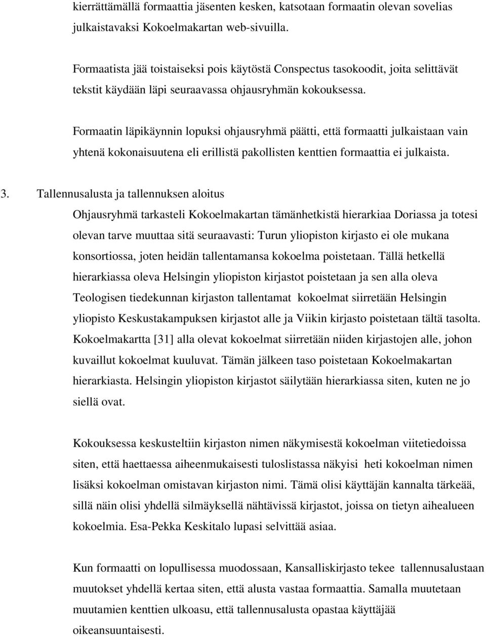 Formaatin läpikäynnin lopuksi ohjausryhmä päätti, että formaatti julkaistaan vain yhtenä kokonaisuutena eli erillistä pakollisten kenttien formaattia ei julkaista. 3.