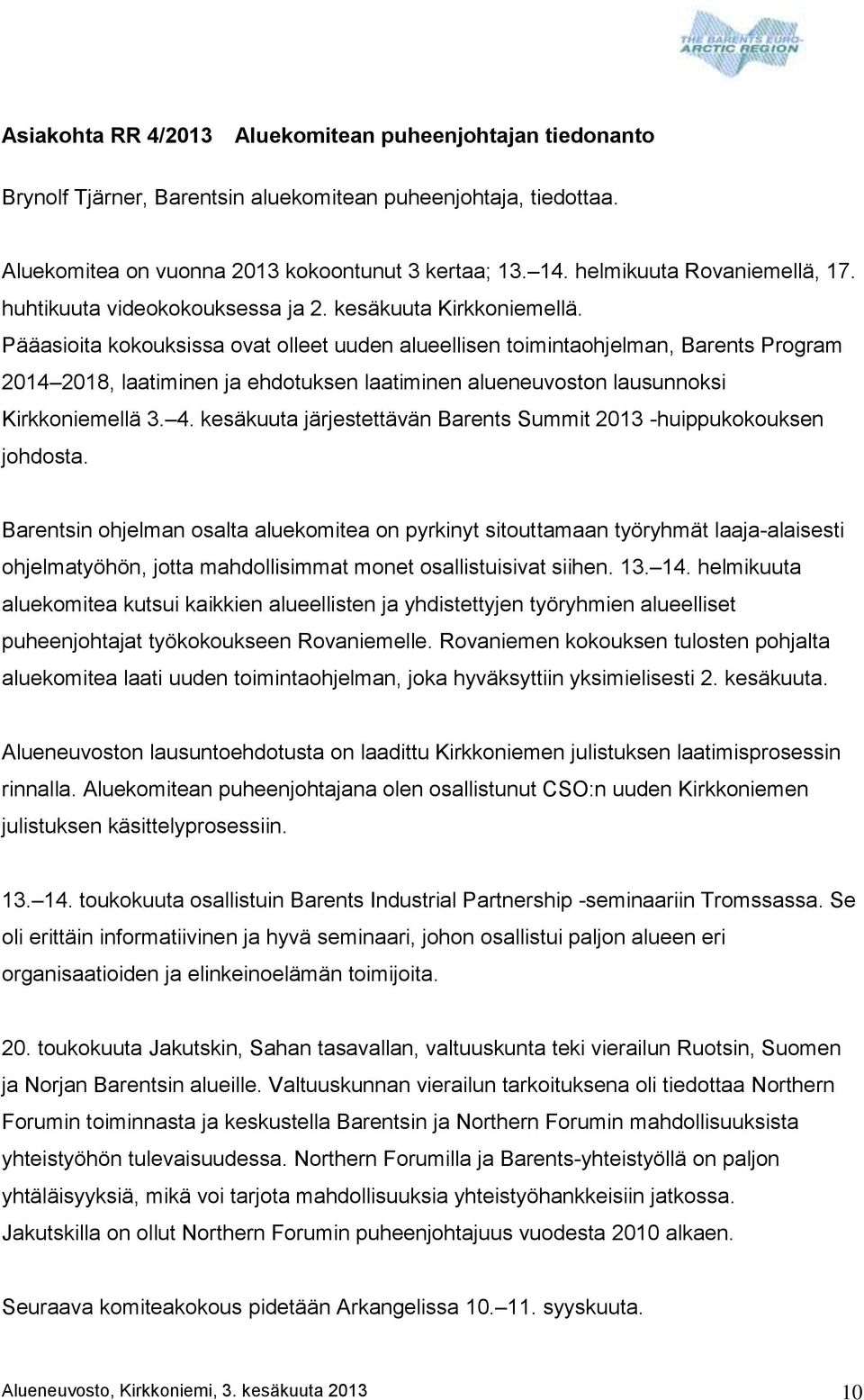 Pääasioita kokouksissa ovat olleet uuden alueellisen toimintaohjelman, Barents Program 2014 2018, laatiminen ja ehdotuksen laatiminen alueneuvoston lausunnoksi Kirkkoniemellä 3. 4.