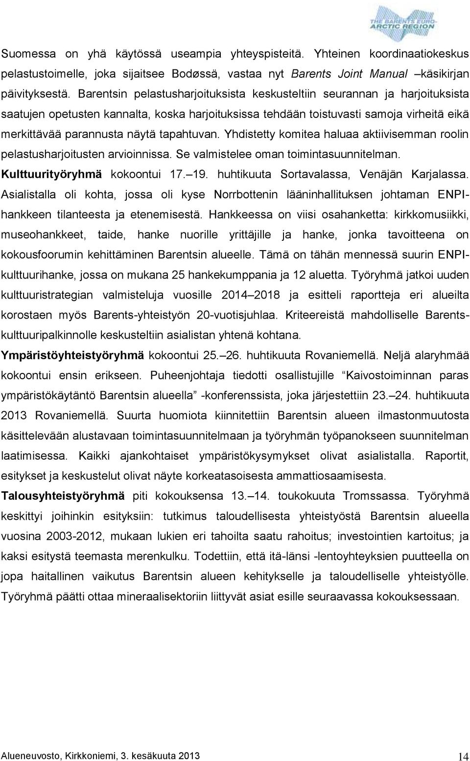 tapahtuvan. Yhdistetty komitea haluaa aktiivisemman roolin pelastusharjoitusten arvioinnissa. Se valmistelee oman toimintasuunnitelman. Kulttuurityöryhmä kokoontui 17. 19.