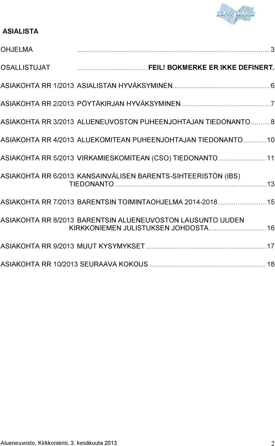 .. 10 ASIAKOHTA RR 5/2013 VIRKAMIESKOMITEAN (CSO) TIEDONANTO... 11 ASIAKOHTA RR 6/2013 KANSAINVÄLISEN BARENTS-SIHTEERISTÖN (IBS) TIEDONANTO.