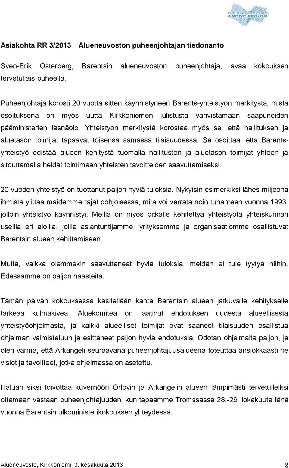 Yhteistyön merkitystä korostaa myös se, että hallituksen ja aluetason toimijat tapaavat toisensa samassa tilaisuudessa.