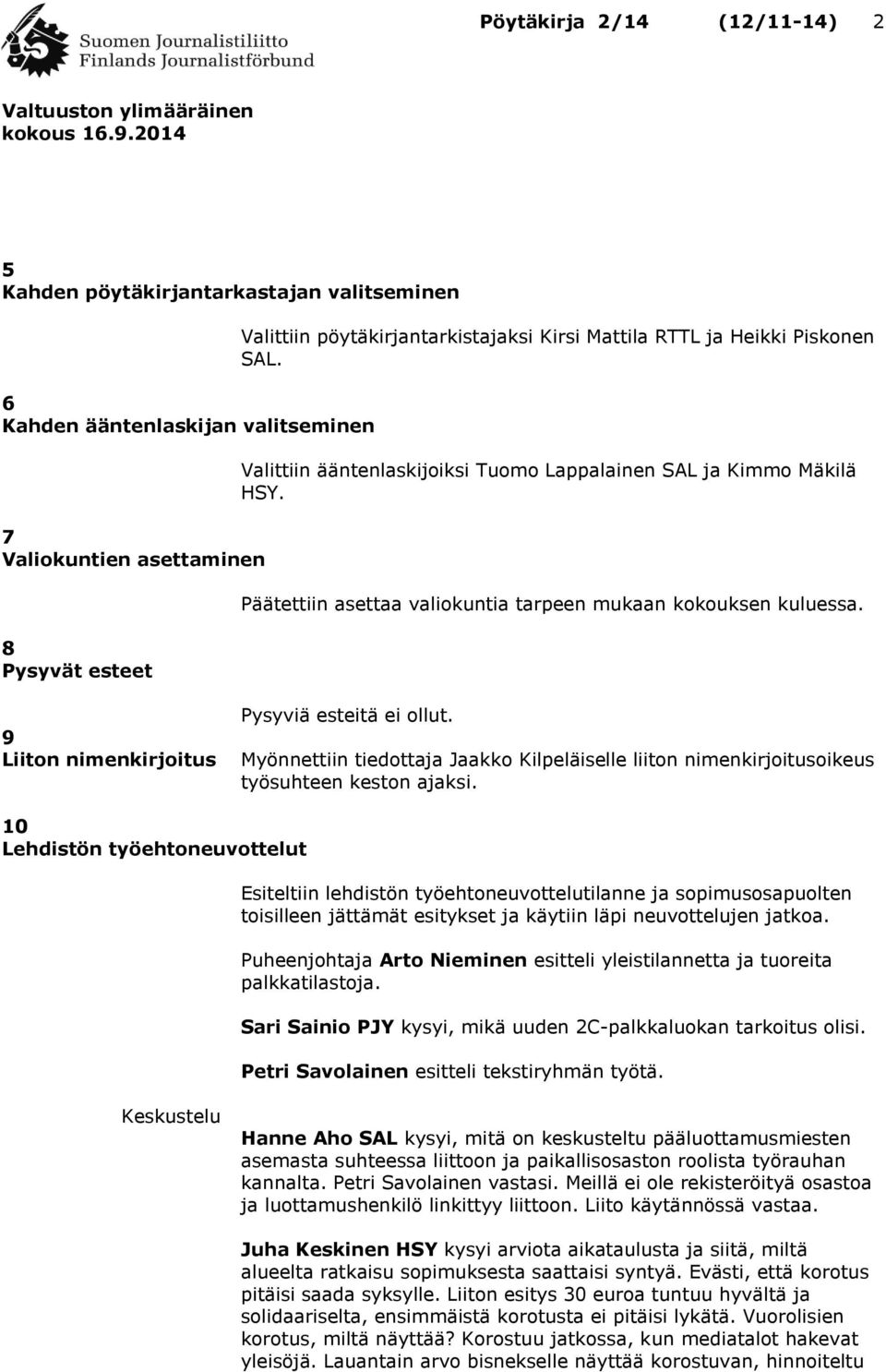 Myönnettiin tiedottaja Jaakko Kilpeläiselle liiton nimenkirjoitusoikeus työsuhteen keston ajaksi.