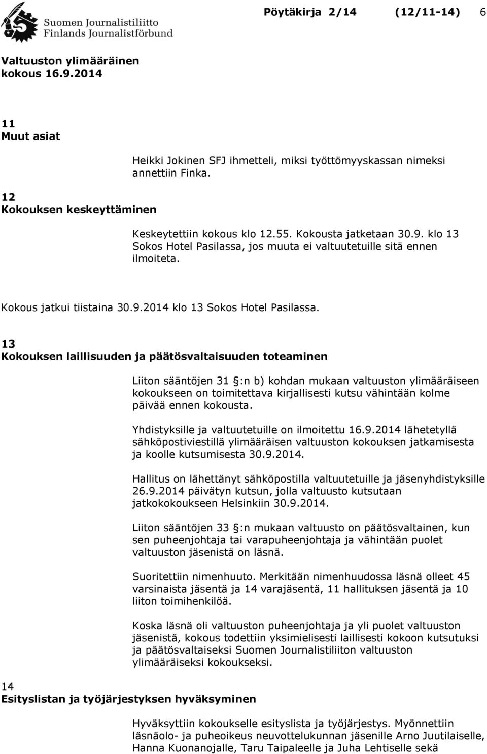 13 Kokouksen laillisuuden ja päätösvaltaisuuden toteaminen 14 Esityslistan ja työjärjestyksen hyväksyminen Liiton sääntöjen 31 :n b) kohdan mukaan valtuuston ylimääräiseen kokoukseen on toimitettava