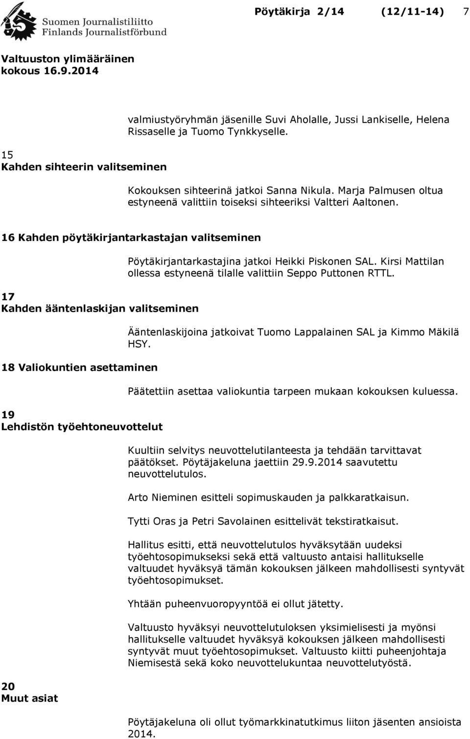 16 Kahden pöytäkirjantarkastajan valitseminen 17 Kahden ääntenlaskijan valitseminen 18 Valiokuntien asettaminen 19 Lehdistön työehtoneuvottelut 20 Muut asiat Pöytäkirjantarkastajina jatkoi Heikki