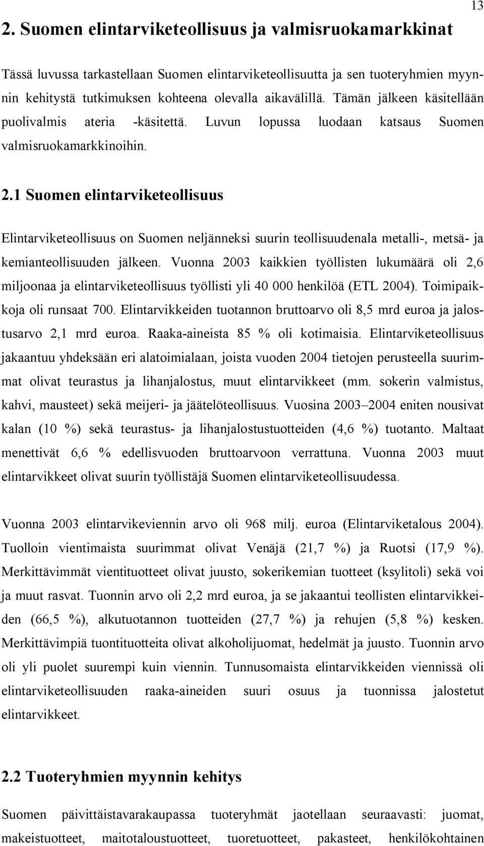 1 Suomen elintarviketeollisuus Elintarviketeollisuus on Suomen neljänneksi suurin teollisuudenala metalli, metsä ja kemianteollisuuden jälkeen.