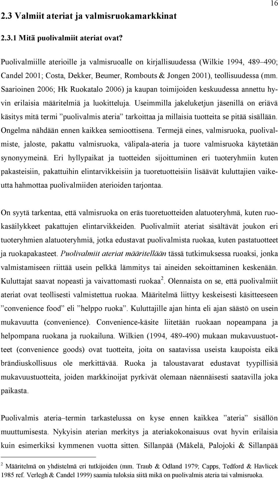 Saarioinen 2006; Hk Ruokatalo 2006) ja kaupan toimijoiden keskuudessa annettu hyvin erilaisia määritelmiä ja luokitteluja.