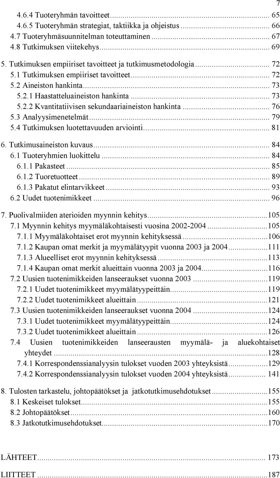 .. 76 5.3 Analyysimenetelmät... 79 5.4 Tutkimuksen luotettavuuden arviointi... 81 6. Tutkimusaineiston kuvaus... 84 6.1 Tuoteryhmien luokittelu... 84 6.1.1 Pakasteet... 85 6.1.2 Tuoretuotteet... 89 6.