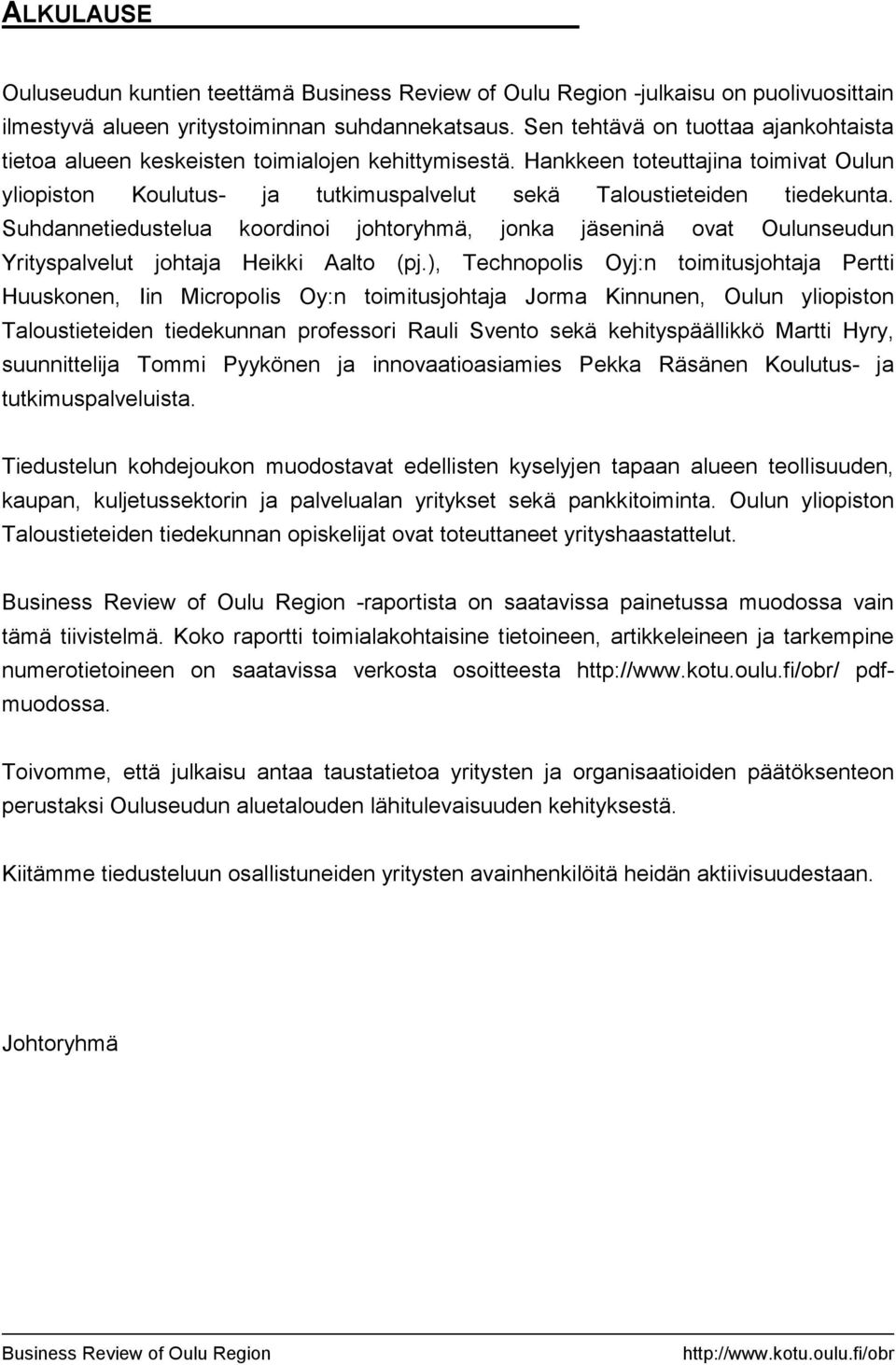 Suhdannetiedustelua koordinoi johtoryhmä, jonka jäseninä ovat Oulunseudun Yrityspalvelut johtaja Heikki Aalto (pj.